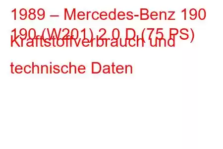 1989 – Mercedes-Benz 190
190 (W201) 2.0 D (75 PS) Kraftstoffverbrauch und technische Daten