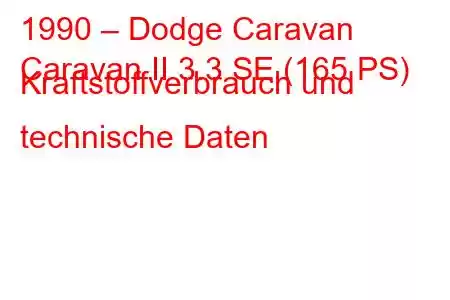 1990 – Dodge Caravan
Caravan II 3.3 SE (165 PS) Kraftstoffverbrauch und technische Daten