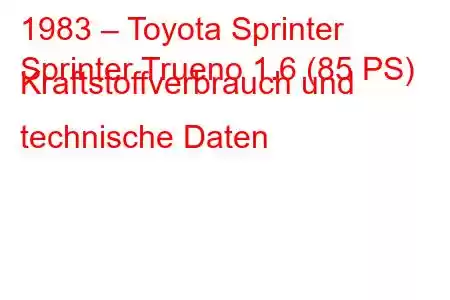 1983 – Toyota Sprinter
Sprinter Trueno 1.6 (85 PS) Kraftstoffverbrauch und technische Daten