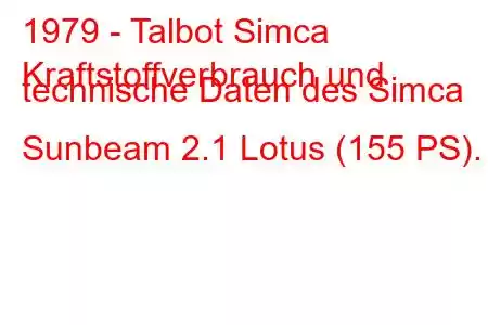 1979 - Talbot Simca
Kraftstoffverbrauch und technische Daten des Simca Sunbeam 2.1 Lotus (155 PS).