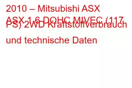 2010 – Mitsubishi ASX
ASX 1.6 DOHC MIVEC (117 PS) 2WD Kraftstoffverbrauch und technische Daten