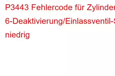 P3443 Fehlercode für Zylinder 6-Deaktivierung/Einlassventil-Steuerkreis niedrig