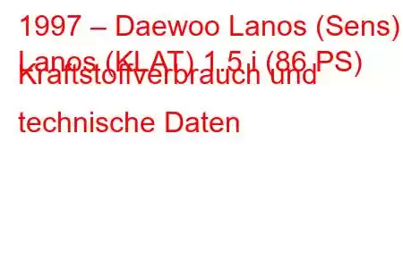 1997 – Daewoo Lanos (Sens)
Lanos (KLAT) 1.5 i (86 PS) Kraftstoffverbrauch und technische Daten