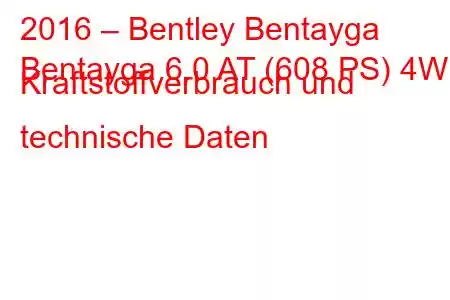 2016 – Bentley Bentayga
Bentayga 6.0 AT (608 PS) 4WD Kraftstoffverbrauch und technische Daten