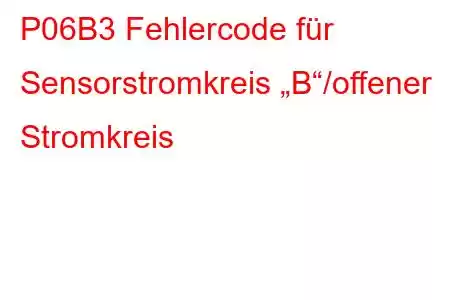 P06B3 Fehlercode für Sensorstromkreis „B“/offener Stromkreis