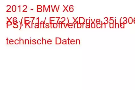 2012 - BMW X6
X6 (E71 / E72) XDrive 35i (306 PS) Kraftstoffverbrauch und technische Daten