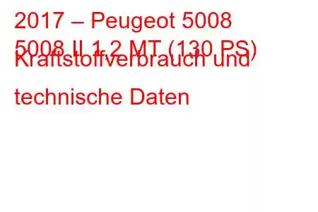 2017 – Peugeot 5008
5008 II 1,2 MT (130 PS) Kraftstoffverbrauch und technische Daten