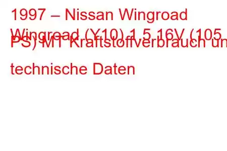 1997 – Nissan Wingroad
Wingroad (Y10) 1.5 16V (105 PS) MT Kraftstoffverbrauch und technische Daten