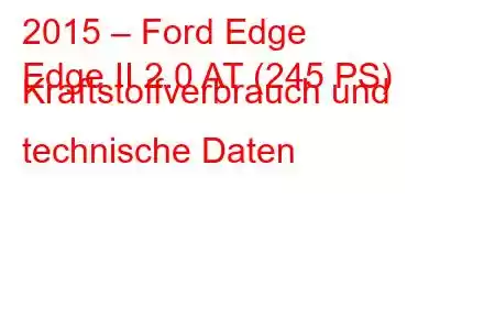 2015 – Ford Edge
Edge II 2.0 AT (245 PS) Kraftstoffverbrauch und technische Daten