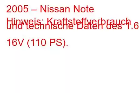 2005 – Nissan Note
Hinweis: Kraftstoffverbrauch und technische Daten des 1.6 i 16V (110 PS).