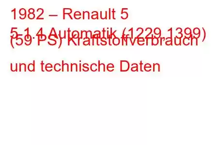 1982 – Renault 5
5 1.4 Automatik (1229,1399) (59 PS) Kraftstoffverbrauch und technische Daten