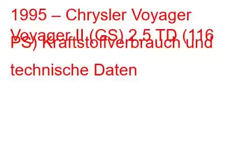 1995 – Chrysler Voyager
Voyager II (GS) 2.5 TD (116 PS) Kraftstoffverbrauch und technische Daten