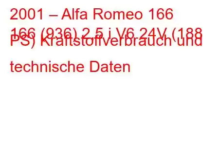 2001 – Alfa Romeo 166
166 (936) 2,5 i V6 24V (188 PS) Kraftstoffverbrauch und technische Daten