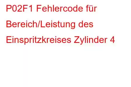 P02F1 Fehlercode für Bereich/Leistung des Einspritzkreises Zylinder 4