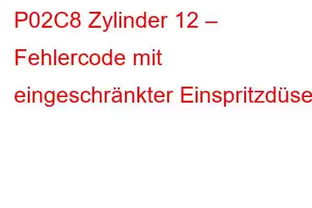 P02C8 Zylinder 12 – Fehlercode mit eingeschränkter Einspritzdüse