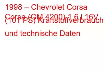 1998 – Chevrolet Corsa
Corsa (GM 4200) 1.6 i 16V (101 PS) Kraftstoffverbrauch und technische Daten