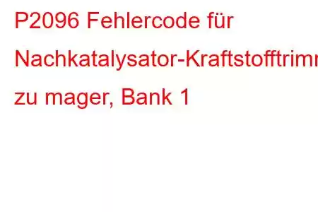 P2096 Fehlercode für Nachkatalysator-Kraftstofftrimmsystem zu mager, Bank 1