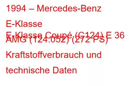 1994 – Mercedes-Benz E-Klasse
E-Klasse Coupé (C124) E 36 AMG (124.052) (272 PS) Kraftstoffverbrauch und technische Daten