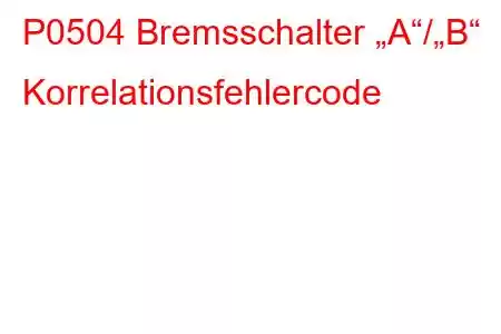 P0504 Bremsschalter „A“/„B“ Korrelationsfehlercode