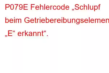 P079E Fehlercode „Schlupf beim Getriebereibungselement „E“ erkannt“.