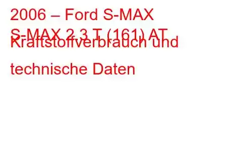 2006 – Ford S-MAX
S-MAX 2.3 T (161) AT Kraftstoffverbrauch und technische Daten