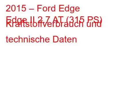 2015 – Ford Edge
Edge II 2.7 AT (315 PS) Kraftstoffverbrauch und technische Daten