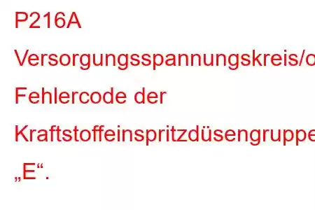 P216A Versorgungsspannungskreis/offener Fehlercode der Kraftstoffeinspritzdüsengruppe „E“.