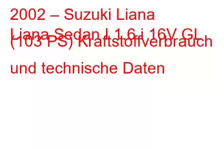 2002 – Suzuki Liana
Liana Sedan I 1.6 i 16V GL (103 PS) Kraftstoffverbrauch und technische Daten