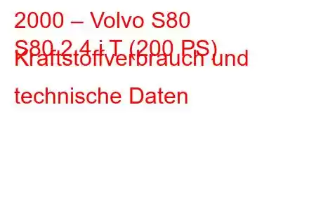 2000 – Volvo S80
S80 2.4 i T (200 PS) Kraftstoffverbrauch und technische Daten