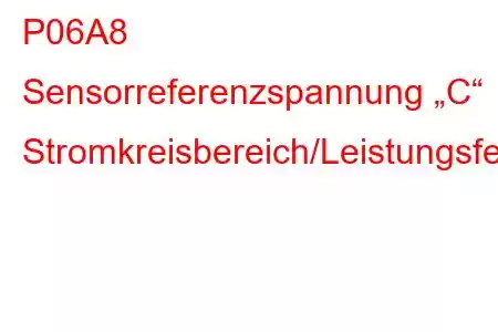 P06A8 Sensorreferenzspannung „C“ Stromkreisbereich/Leistungsfehlercode