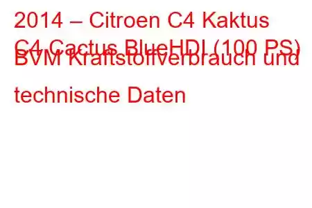 2014 – Citroen C4 Kaktus
C4 Cactus BlueHDI (100 PS) BVM Kraftstoffverbrauch und technische Daten