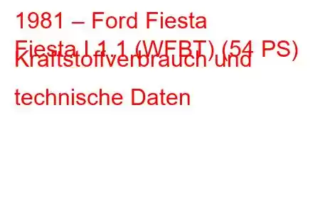 1981 – Ford Fiesta
Fiesta I 1.1 (WFBT) (54 PS) Kraftstoffverbrauch und technische Daten