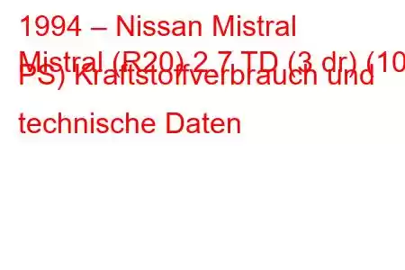 1994 – Nissan Mistral
Mistral (R20) 2.7 TD (3 dr) (100 PS) Kraftstoffverbrauch und technische Daten