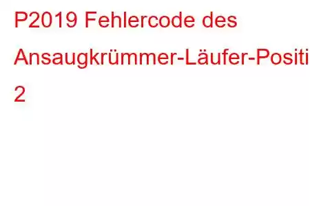 P2019 Fehlercode des Ansaugkrümmer-Läufer-Positionssensors/Schalter-Schaltkreises 2