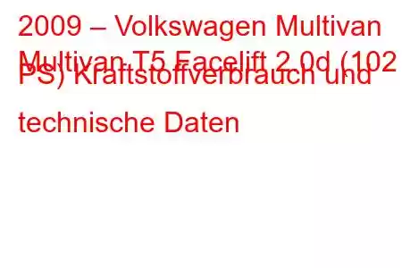 2009 – Volkswagen Multivan
Multivan T5 Facelift 2.0d (102 PS) Kraftstoffverbrauch und technische Daten