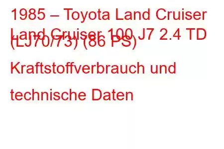 1985 – Toyota Land Cruiser
Land Cruiser 100 J7 2.4 TD (LJ70/73) (86 PS) Kraftstoffverbrauch und technische Daten