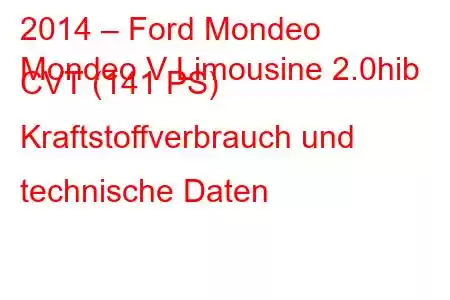 2014 – Ford Mondeo
Mondeo V Limousine 2.0hib CVT (141 PS) Kraftstoffverbrauch und technische Daten