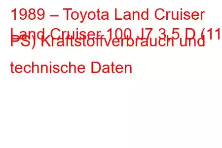 1989 – Toyota Land Cruiser
Land Cruiser 100 J7 3,5 D (115 PS) Kraftstoffverbrauch und technische Daten