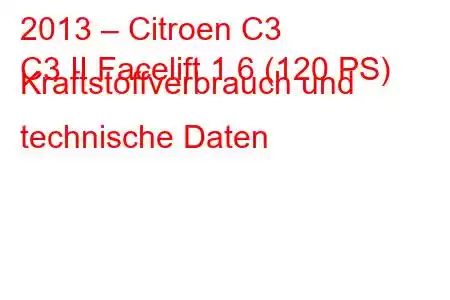 2013 – Citroen C3
C3 II Facelift 1.6 (120 PS) Kraftstoffverbrauch und technische Daten