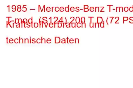 1985 – Mercedes-Benz T-mod.
T-mod. (S124) 200 T D (72 PS) Kraftstoffverbrauch und technische Daten