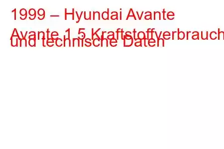 1999 – Hyundai Avante
Avante 1.5 Kraftstoffverbrauch und technische Daten