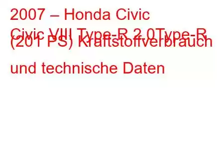 2007 – Honda Civic
Civic VIII Type-R 2.0Type-R (201 PS) Kraftstoffverbrauch und technische Daten