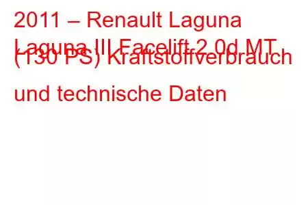 2011 – Renault Laguna
Laguna III Facelift 2.0d MT (130 PS) Kraftstoffverbrauch und technische Daten