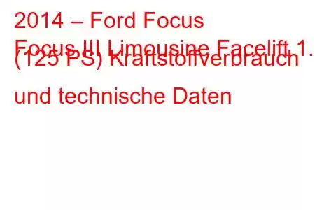 2014 – Ford Focus
Focus III Limousine Facelift 1.6 (125 PS) Kraftstoffverbrauch und technische Daten