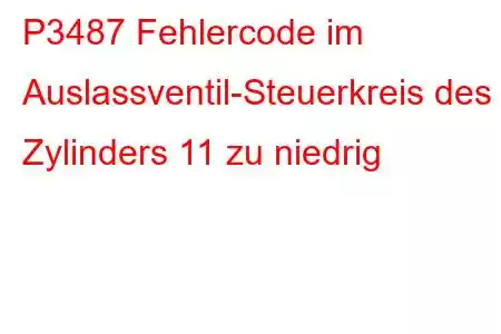 P3487 Fehlercode im Auslassventil-Steuerkreis des Zylinders 11 zu niedrig