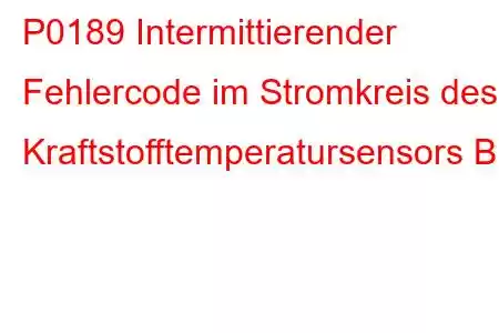 P0189 Intermittierender Fehlercode im Stromkreis des Kraftstofftemperatursensors B