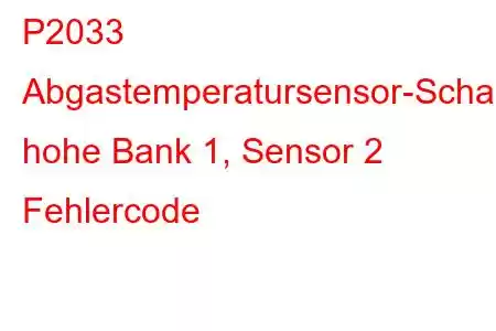 P2033 Abgastemperatursensor-Schaltkreis, hohe Bank 1, Sensor 2 Fehlercode