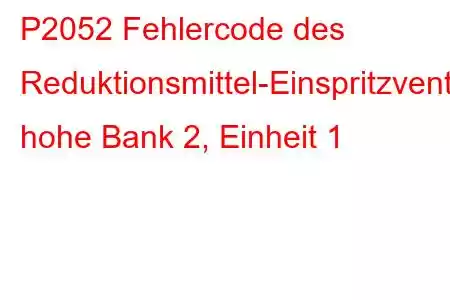 P2052 Fehlercode des Reduktionsmittel-Einspritzventil-Schaltkreises, hohe Bank 2, Einheit 1