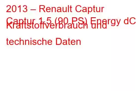 2013 – Renault Captur
Captur 1.5 (90 PS) Energy dCi, Kraftstoffverbrauch und technische Daten