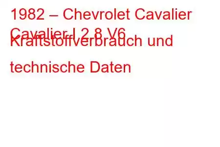 1982 – Chevrolet Cavalier
Cavalier I 2.8 V6 Kraftstoffverbrauch und technische Daten